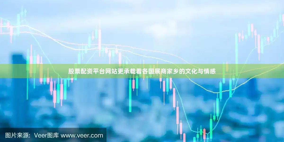 股票配资平台网站更承载着各国展商家乡的文化与情感