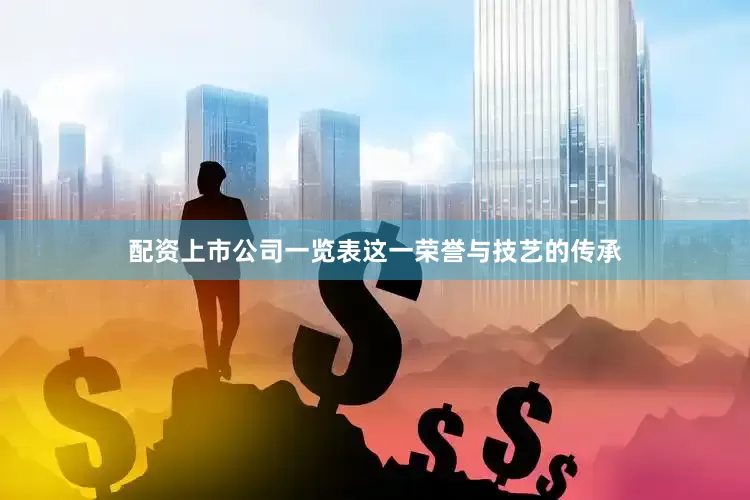 配资上市公司一览表这一荣誉与技艺的传承