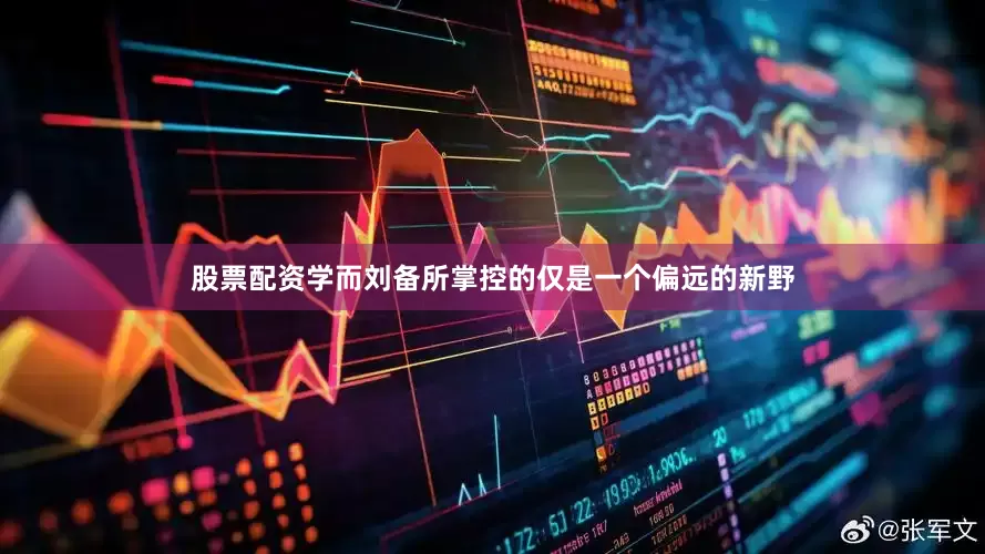 股票配资学而刘备所掌控的仅是一个偏远的新野