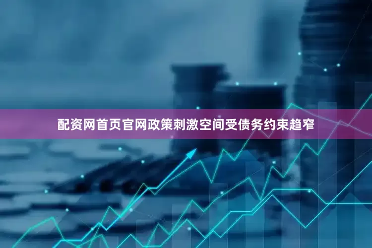 配资网首页官网政策刺激空间受债务约束趋窄