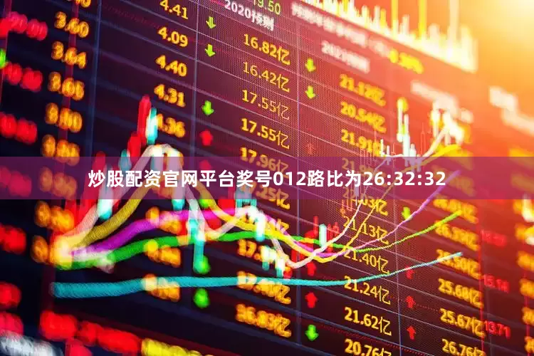 炒股配资官网平台奖号012路比为26:32:32