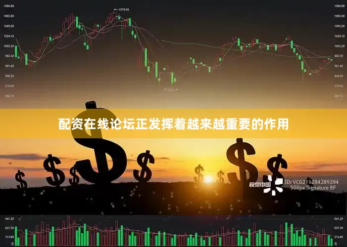 配资在线论坛正发挥着越来越重要的作用