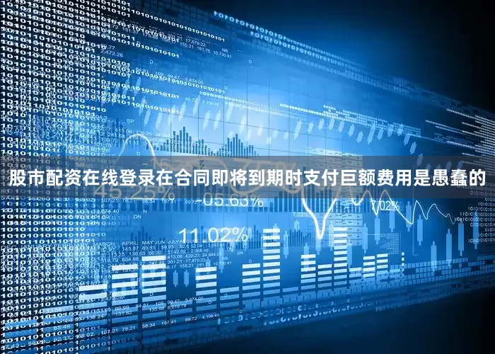 股市配资在线登录在合同即将到期时支付巨额费用是愚蠢的