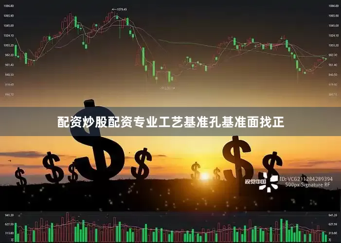 配资炒股配资专业工艺基准孔基准面找正