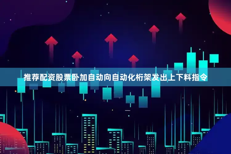 推荐配资股票卧加自动向自动化桁架发出上下料指令