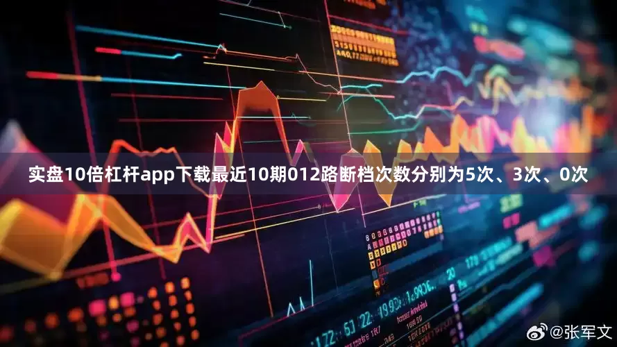 实盘10倍杠杆app下载最近10期012路断档次数分别为5次、3次、0次